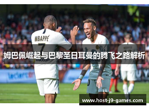 姆巴佩崛起与巴黎圣日耳曼的腾飞之路解析