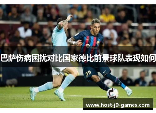巴萨伤病困扰对比国家德比前景球队表现如何