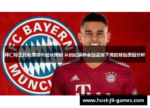 拜仁标王托利索身价起伏揭秘 从创纪录转会到逐渐下滑的背后原因分析 拜仁标王托利索身价起伏揭秘 从创纪录转会到逐渐下滑的背后原因分析