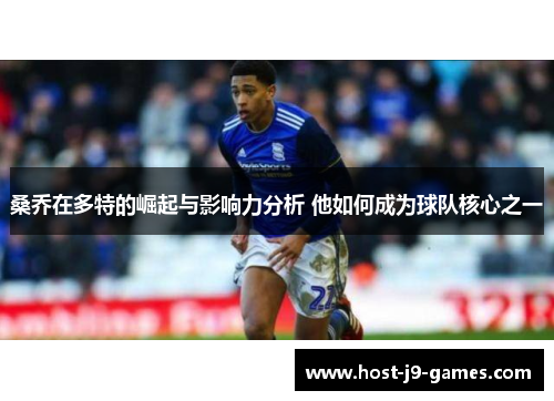 桑乔在多特的崛起与影响力分析 他如何成为球队核心之一