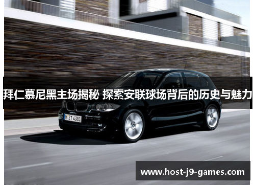 拜仁慕尼黑主场揭秘 探索安联球场背后的历史与魅力 拜仁慕尼黑主场揭秘 探索安联球场背后的历史与魅力