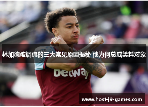 林加德被调侃的三大常见原因揭秘 他为何总成笑料对象