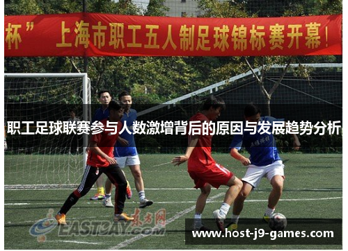 职工足球联赛参与人数激增背后的原因与发展趋势分析 职工足球联赛参与人数激增背后的原因与发展趋势分析