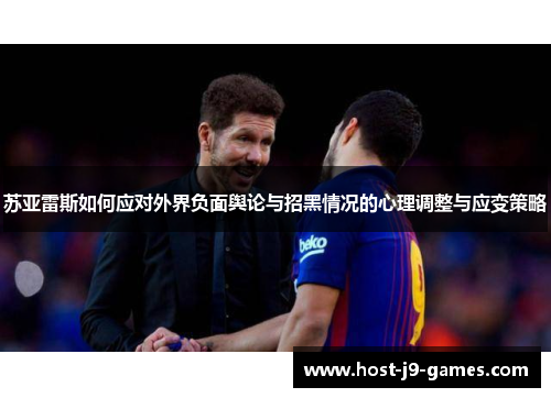 苏亚雷斯如何应对外界负面舆论与招黑情况的心理调整与应变策略 苏亚雷斯如何应对外界负面舆论与招黑情况的心理调整与应变策略