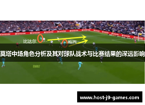 莫塔中场角色分析及其对球队战术与比赛结果的深远影响 莫塔中场角色分析及其对球队战术与比赛结果的深远影响