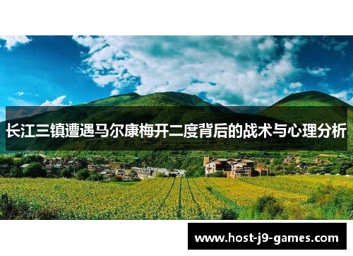 长江三镇遭遇马尔康梅开二度背后的战术与心理分析 长江三镇遭遇马尔康梅开二度背后的战术与心理分析