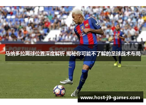 马纳多拉踢球位置深度解析 揭秘你可能不了解的足球战术布局
